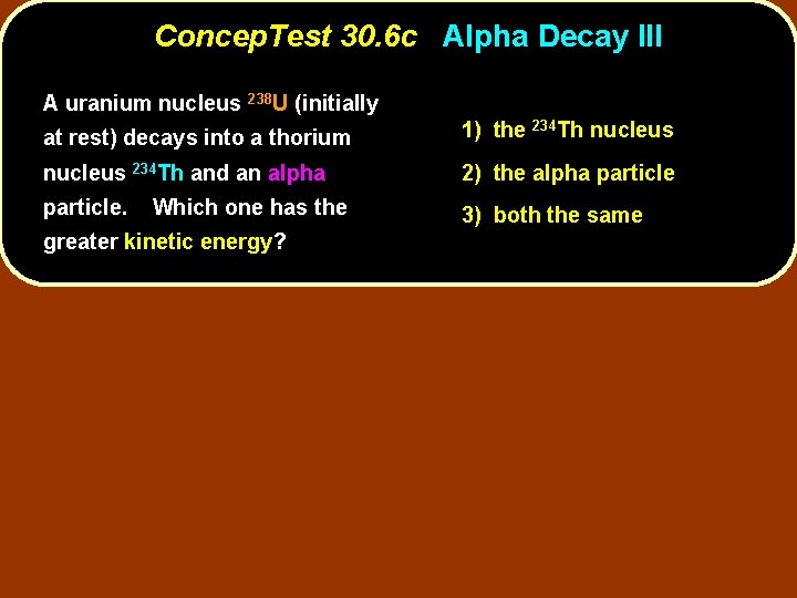Concep. Test 30. 6 c Alpha Decay III A uranium nucleus 238 U (initially