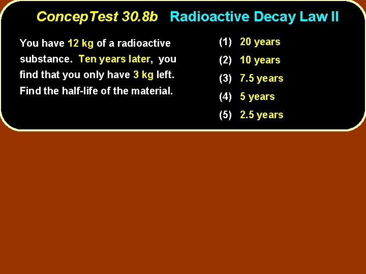 Concep. Test 30. 8 b Radioactive Decay Law II You have 12 kg of