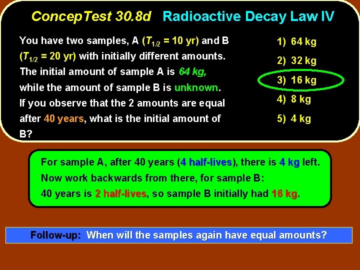 Concep. Test 30. 8 d Radioactive Decay Law IV You have two samples, A