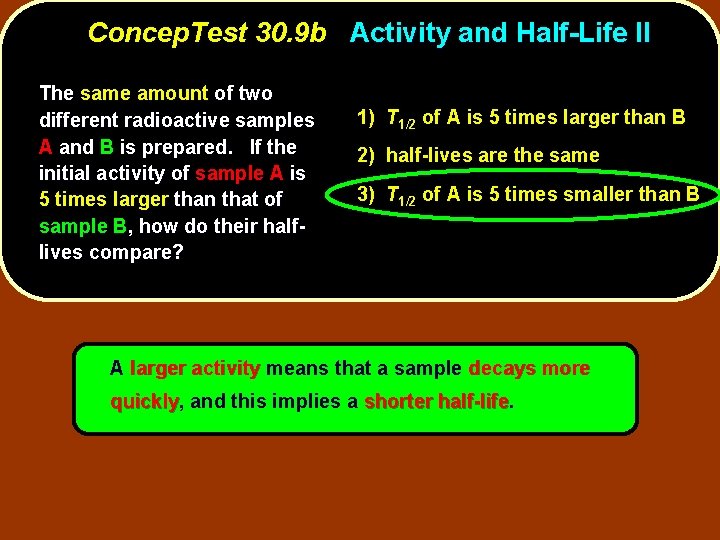 Concep. Test 30. 9 b Activity and Half-Life II The same amount of two