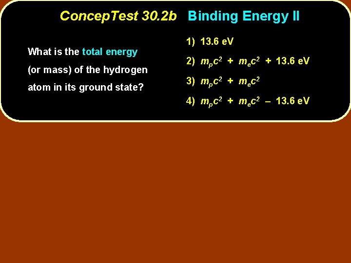 Concep. Test 30. 2 b Binding Energy II What is the total energy (or