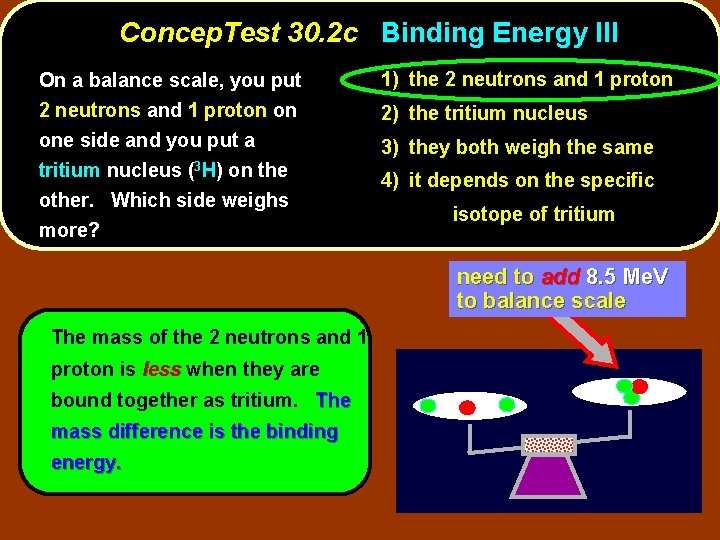 Concep. Test 30. 2 c Binding Energy III On a balance scale, you put