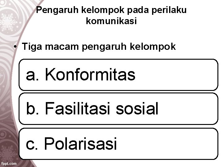 Pengaruh kelompok pada perilaku komunikasi • Tiga macam pengaruh kelompok a. Konformitas b. Fasilitasi