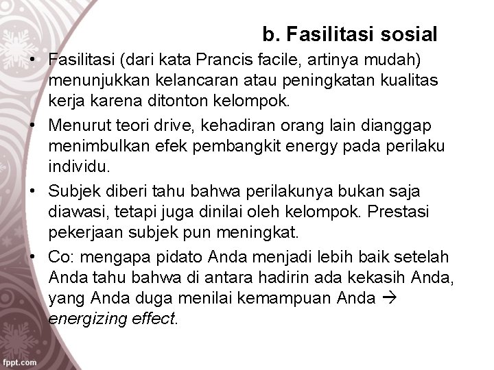 b. Fasilitasi sosial • Fasilitasi (dari kata Prancis facile, artinya mudah) menunjukkan kelancaran atau