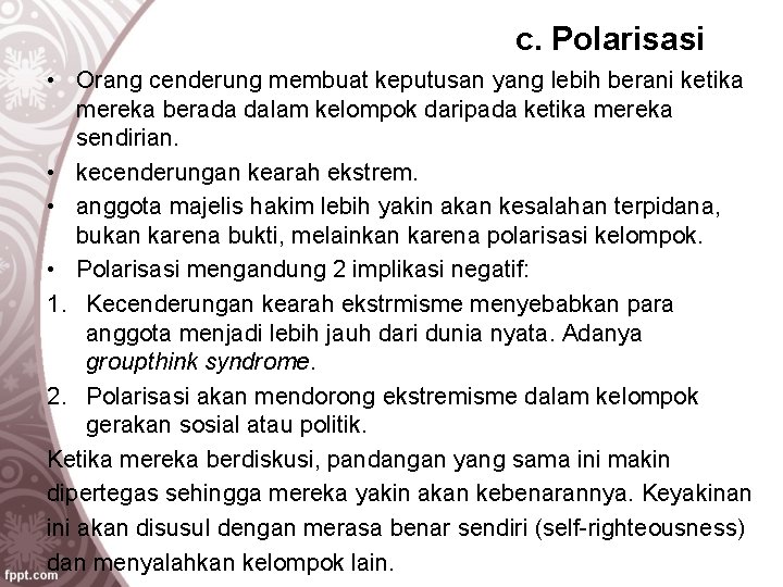 c. Polarisasi • Orang cenderung membuat keputusan yang lebih berani ketika mereka berada dalam