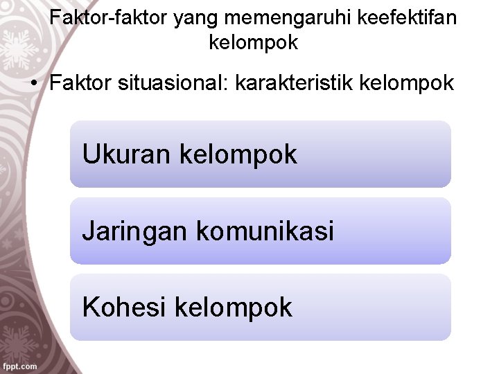 Faktor-faktor yang memengaruhi keefektifan kelompok • Faktor situasional: karakteristik kelompok Ukuran kelompok Jaringan komunikasi