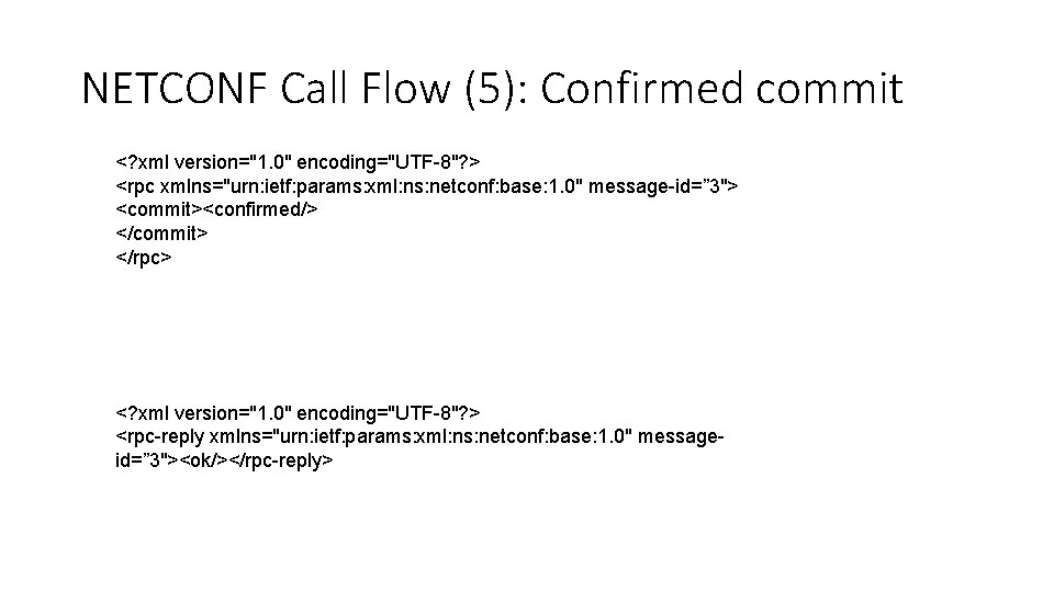 NETCONF Call Flow (5): Confirmed commit <? xml version="1. 0" encoding="UTF-8"? > <rpc xmlns="urn: