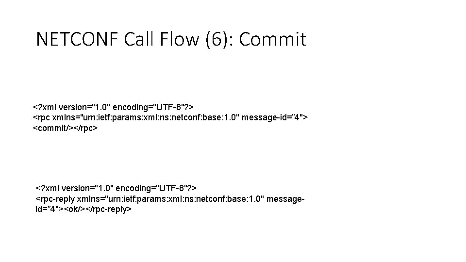 NETCONF Call Flow (6): Commit <? xml version="1. 0" encoding="UTF-8"? > <rpc xmlns="urn: ietf: