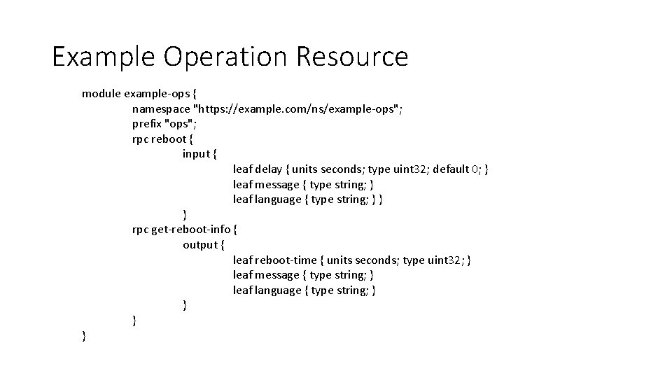 Example Operation Resource module example-ops { namespace "https: //example. com/ns/example-ops"; prefix "ops"; rpc reboot