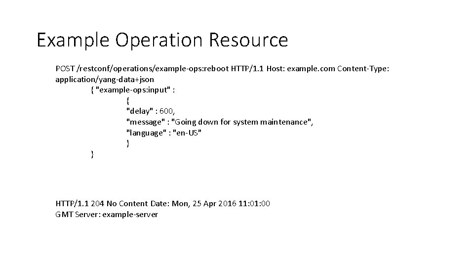 Example Operation Resource POST /restconf/operations/example-ops: reboot HTTP/1. 1 Host: example. com Content-Type: application/yang-data+json {