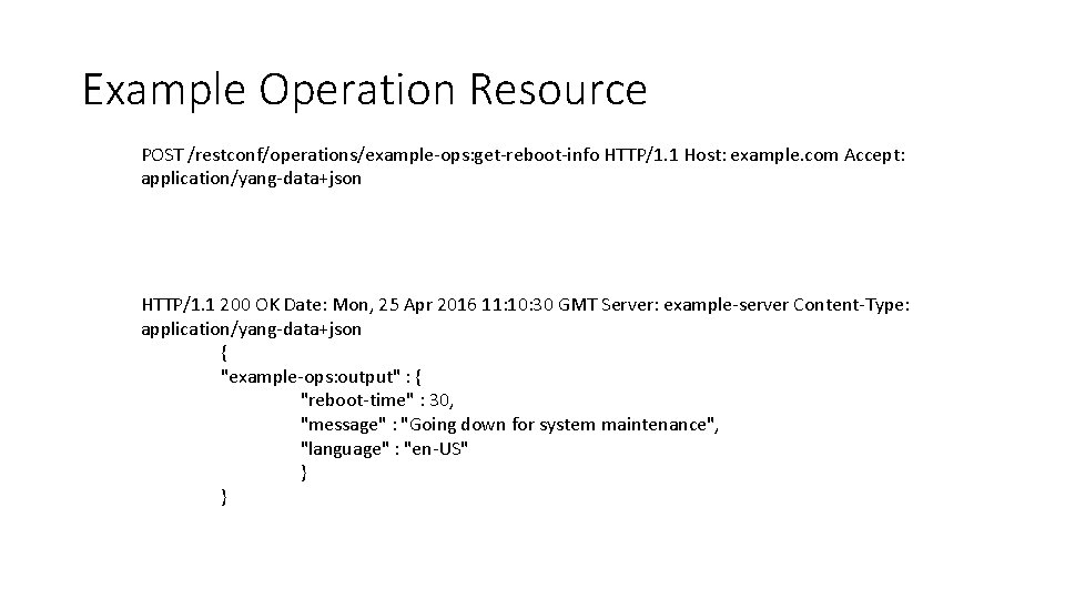 Example Operation Resource POST /restconf/operations/example-ops: get-reboot-info HTTP/1. 1 Host: example. com Accept: application/yang-data+json HTTP/1.