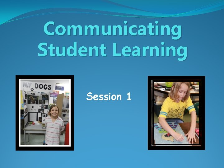 Communicating Student Learning Session 1 