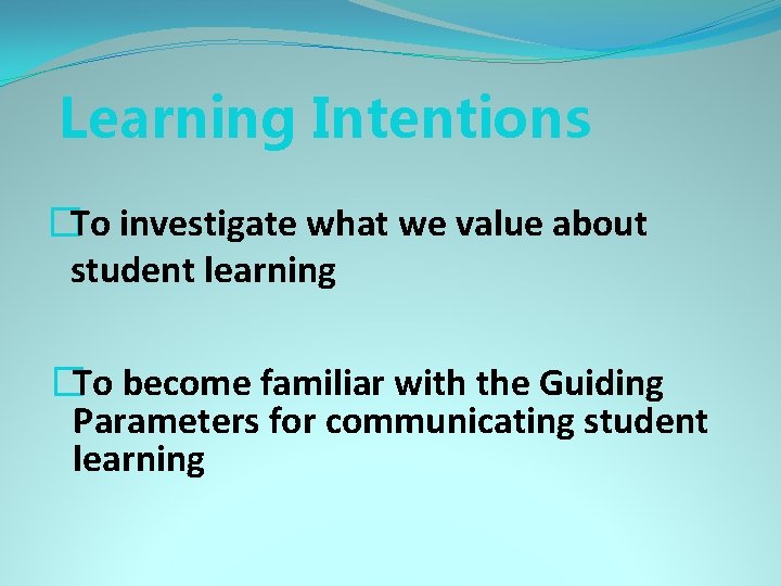 Learning Intentions �To investigate what we value about student learning �To become familiar with