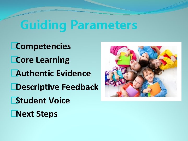 Guiding Parameters �Competencies �Core Learning �Authentic Evidence �Descriptive Feedback �Student Voice �Next Steps 