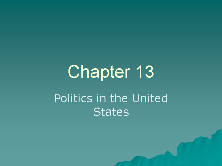 Chapter 13 Politics in the United States 