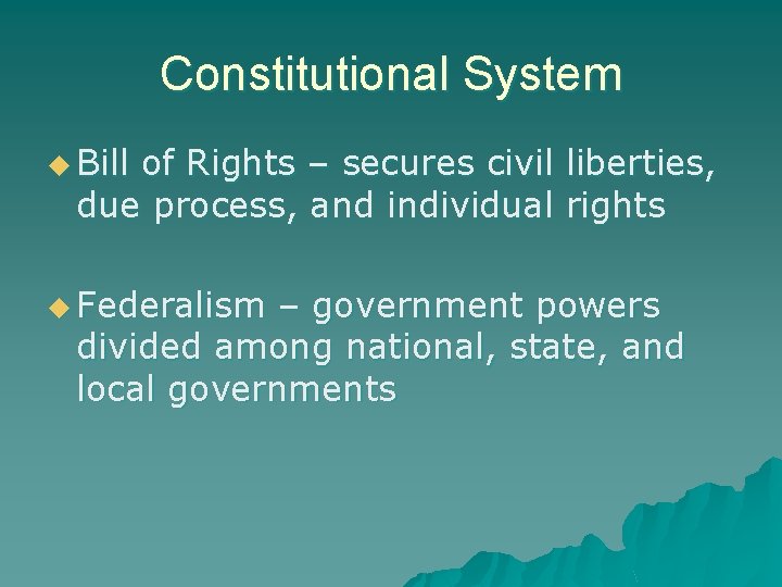 Constitutional System u Bill of Rights – secures civil liberties, due process, and individual