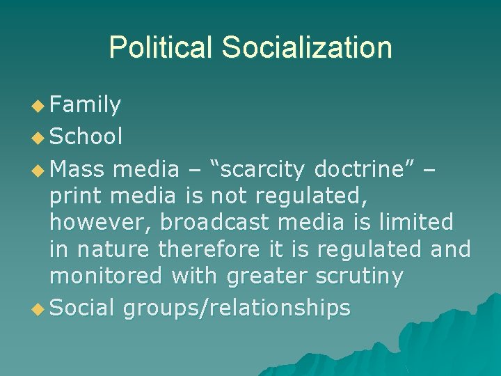 Political Socialization u Family u School u Mass media – “scarcity doctrine” – print