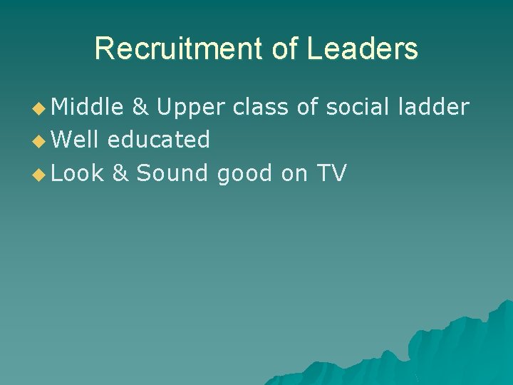 Recruitment of Leaders u Middle & Upper class of social ladder u Well educated