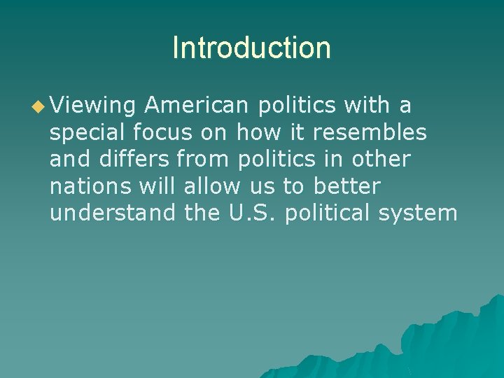 Introduction u Viewing American politics with a special focus on how it resembles and