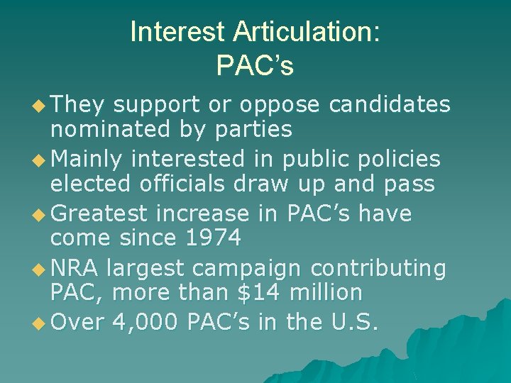 Interest Articulation: PAC’s u They support or oppose candidates nominated by parties u Mainly