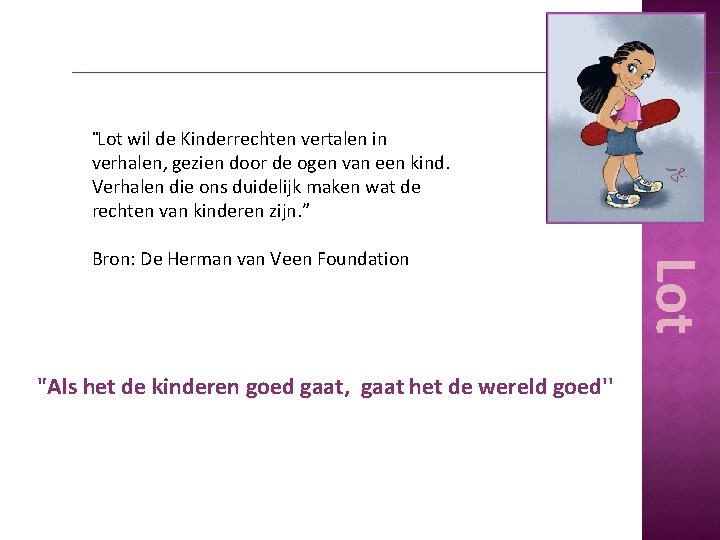 "Lot wil de Kinderrechten vertalen in verhalen, gezien door de ogen van een kind.