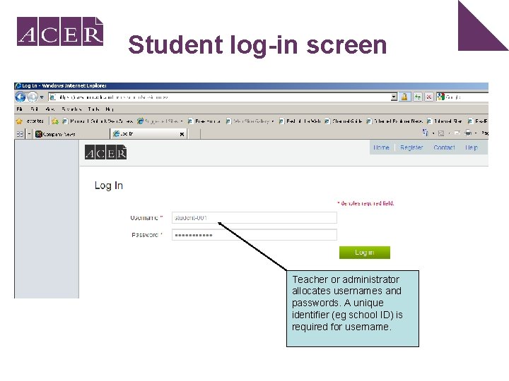 Student log-in screen Teacher or administrator allocates usernames and passwords. A unique identifier (eg