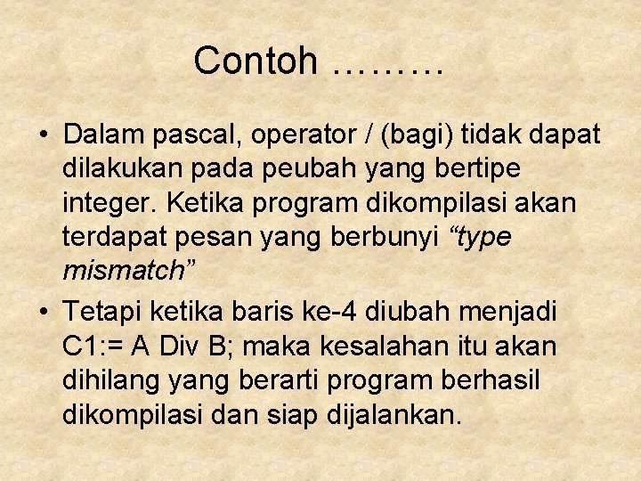 Contoh ……… • Dalam pascal, operator / (bagi) tidak dapat dilakukan pada peubah yang