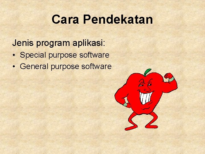 Cara Pendekatan Jenis program aplikasi: • Special purpose software • General purpose software 