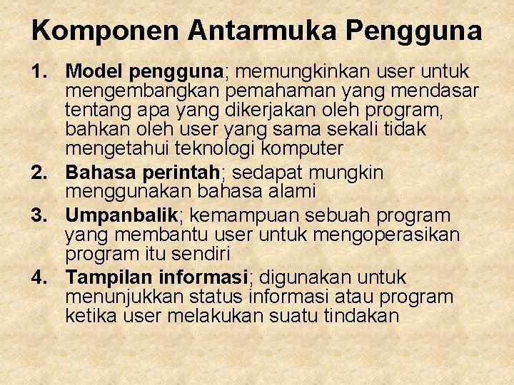 Komponen Antarmuka Pengguna 1. Model pengguna; memungkinkan user untuk mengembangkan pemahaman yang mendasar tentang