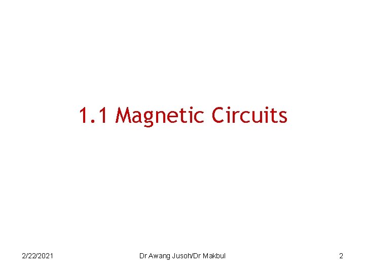 1. 1 Magnetic Circuits 2/22/2021 Dr Awang Jusoh/Dr Makbul 2 