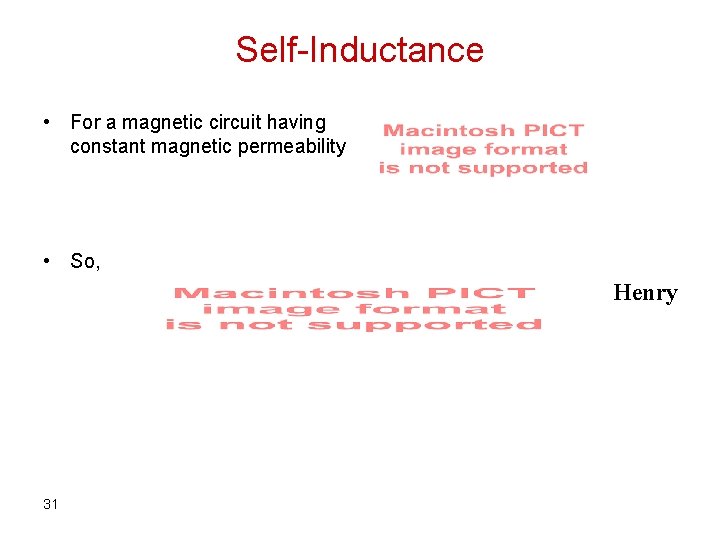 Self-Inductance • For a magnetic circuit having constant magnetic permeability • So, Henry 31