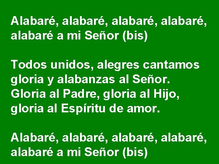 Alabaré, alabaré, alabaré a mi Señor (bis) Todos unidos, alegres cantamos gloria y alabanzas