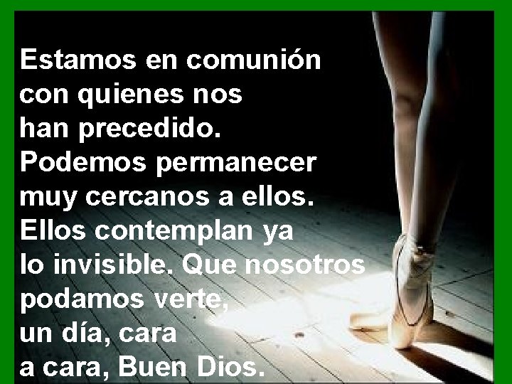 Estamos en comunión con quienes nos han precedido. Podemos permanecer muy cercanos a ellos.