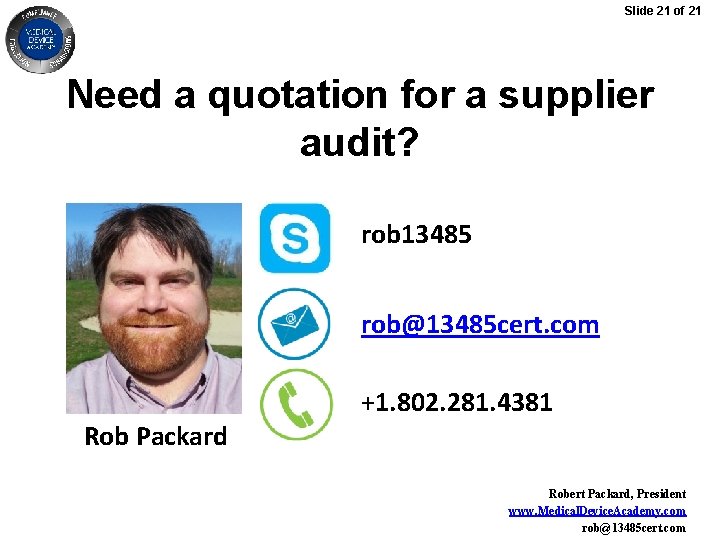 Slide 21 of 21 Need a quotation for a supplier audit? rob 13485 rob@13485