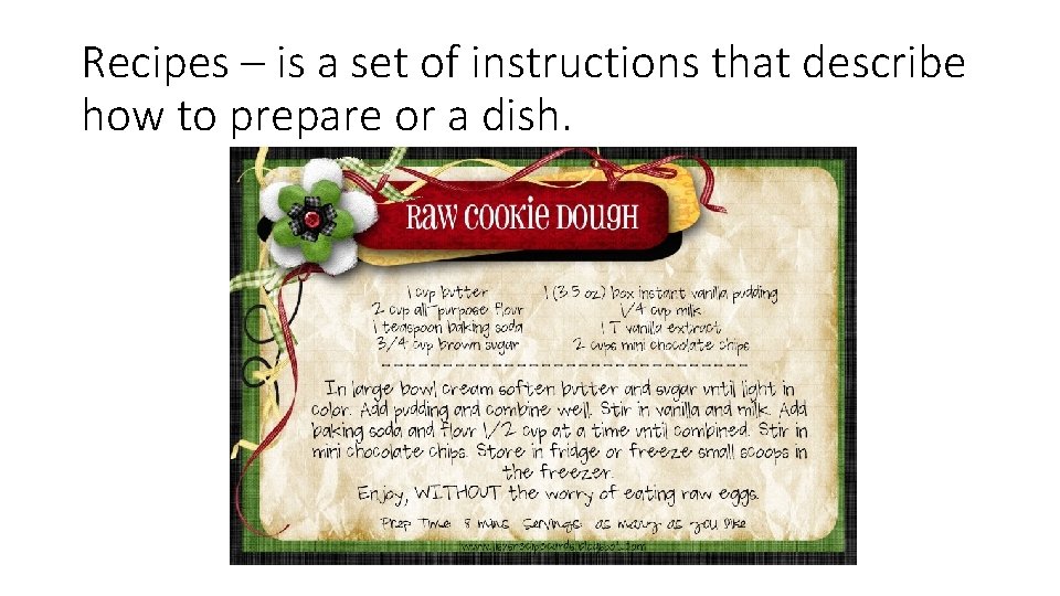 Recipes – is a set of instructions that describe how to prepare or a