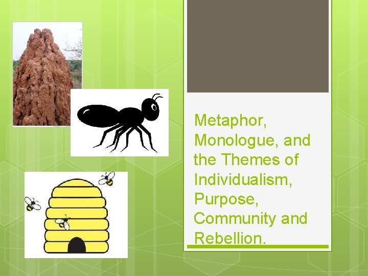 Metaphor, Monologue, and the Themes of Individualism, Purpose, Community and Rebellion. 