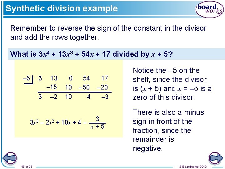 Synthetic division example Remember to reverse the sign of the constant in the divisor