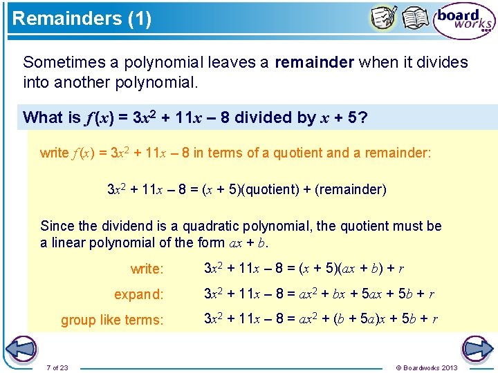 Remainders (1) Sometimes a polynomial leaves a remainder when it divides into another polynomial.