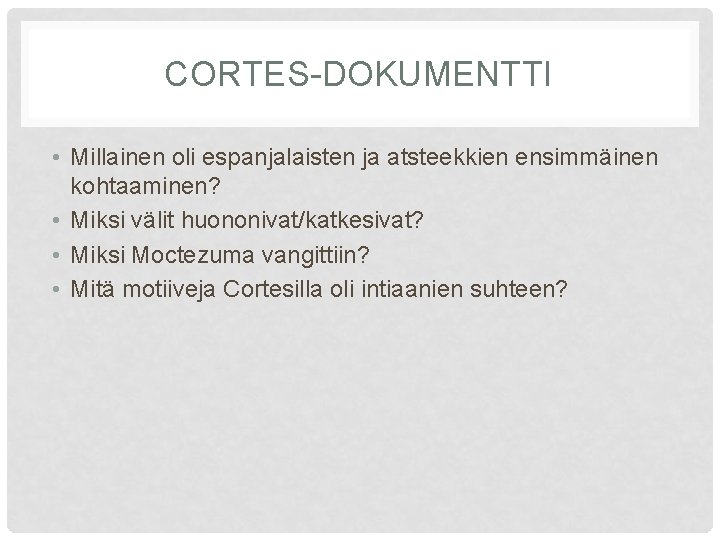 CORTES-DOKUMENTTI • Millainen oli espanjalaisten ja atsteekkien ensimmäinen kohtaaminen? • Miksi välit huononivat/katkesivat? •