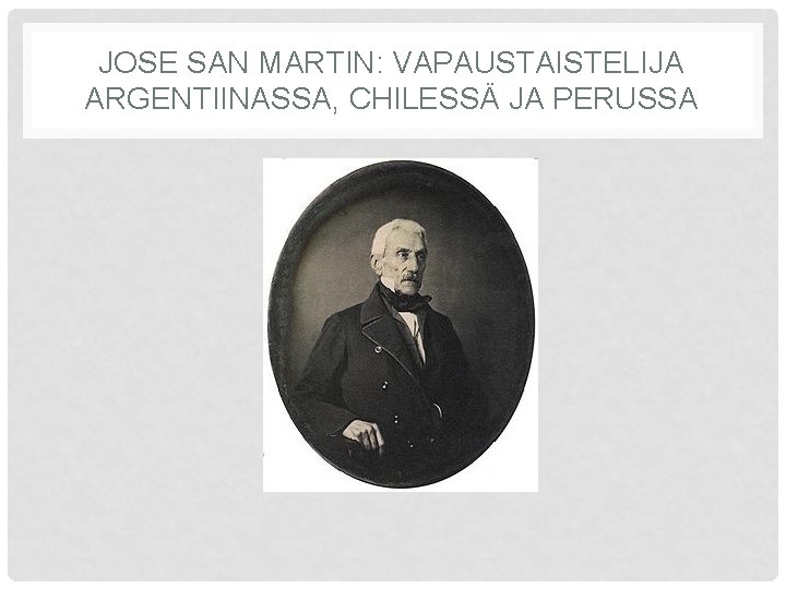 JOSE SAN MARTIN: VAPAUSTAISTELIJA ARGENTIINASSA, CHILESSÄ JA PERUSSA 