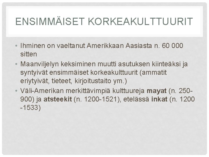 ENSIMMÄISET KORKEAKULTTUURIT • Ihminen on vaeltanut Amerikkaan Aasiasta n. 60 000 sitten • Maanviljelyn