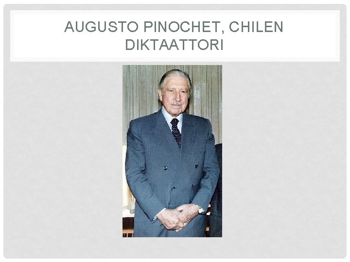 AUGUSTO PINOCHET, CHILEN DIKTAATTORI 