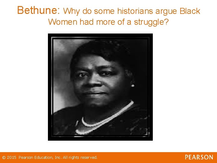 Bethune: Why do some historians argue Black Women had more of a struggle? ©
