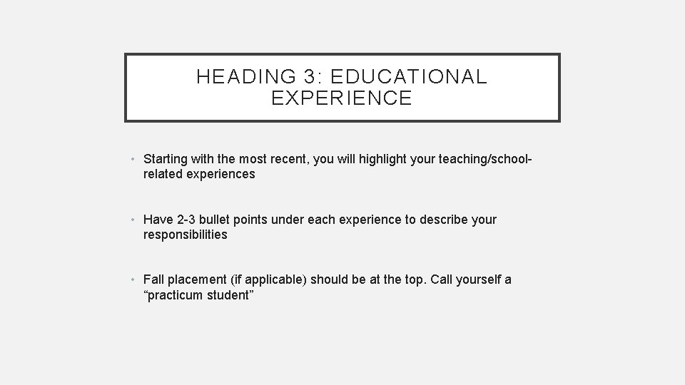 HEADING 3: EDUCATIONAL EXPERIENCE • Starting with the most recent, you will highlight your HEADING 3: EDUCATIONAL EXPERIENCE • Starting with the most recent, you will highlight your