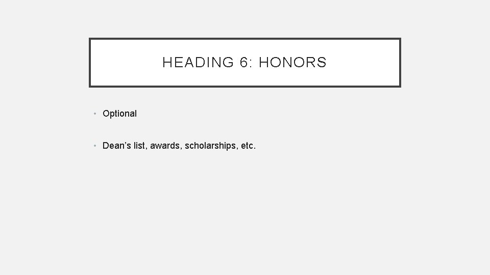 HEADING 6: HONORS • Optional • Dean’s list, awards, scholarships, etc. HEADING 6: HONORS • Optional • Dean’s list, awards, scholarships, etc.