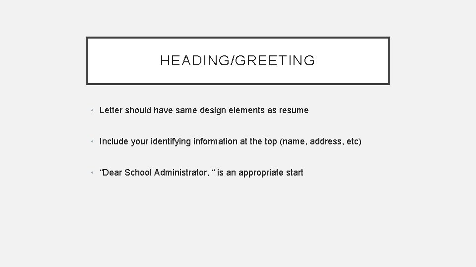 HEADING/GREETING • Letter should have same design elements as resume • Include your identifying HEADING/GREETING • Letter should have same design elements as resume • Include your identifying