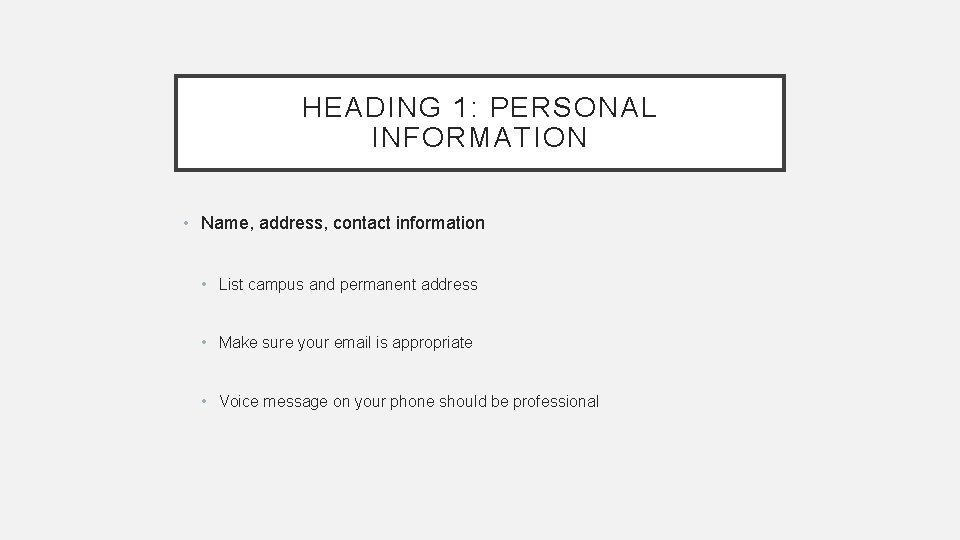 HEADING 1: PERSONAL INFORMATION • Name, address, contact information • List campus and permanent HEADING 1: PERSONAL INFORMATION • Name, address, contact information • List campus and permanent