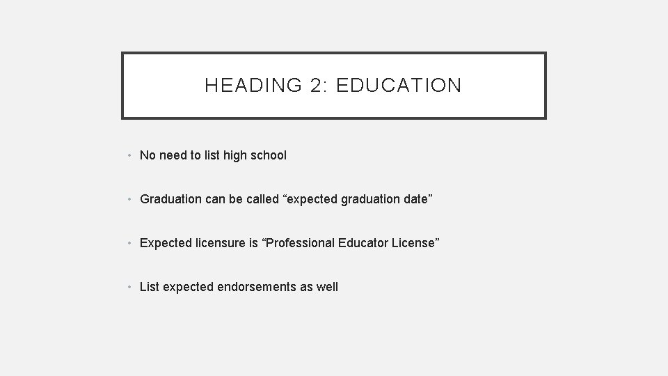 HEADING 2: EDUCATION • No need to list high school • Graduation can be HEADING 2: EDUCATION • No need to list high school • Graduation can be