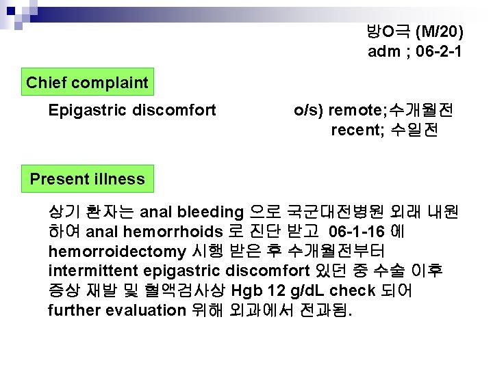 방O극 (M/20) adm ; 06 -2 -1 Chief complaint Epigastric discomfort o/s) remote; 수개월전 방O극 (M/20) adm ; 06 -2 -1 Chief complaint Epigastric discomfort o/s) remote; 수개월전