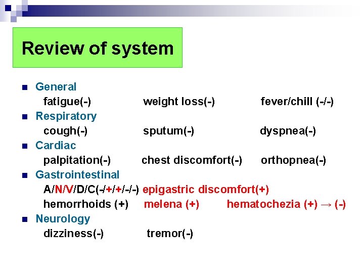 Review of system n n n General fatigue(-) weight loss(-) fever/chill (-/-) Respiratory cough(-) Review of system n n n General fatigue(-) weight loss(-) fever/chill (-/-) Respiratory cough(-)